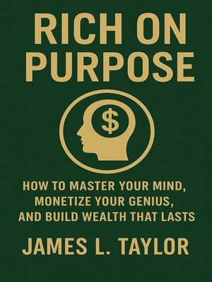 cover image of Rich on Purpose; How to Master Your Mind, Monetize Your Genius, and Build Wealth That Lasts